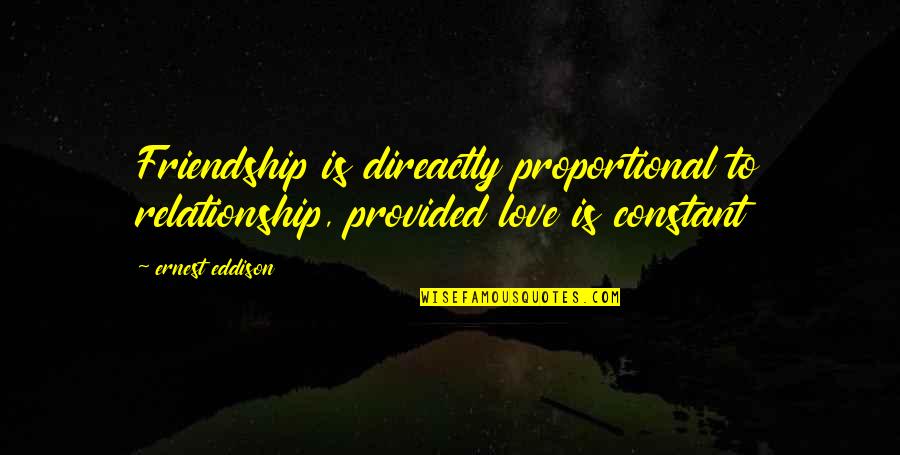 Sentimentality Define Quotes By Ernest Eddison: Friendship is direactly proportional to relationship, provided love