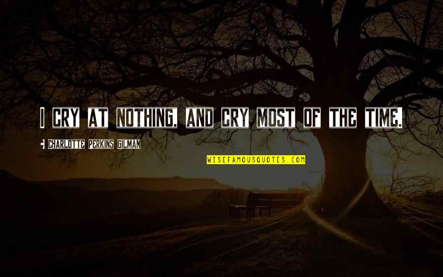 Sentimentalmente Disponible Quotes By Charlotte Perkins Gilman: I cry at nothing, and cry most of Sentimentalmente Disponible Quotes By Charlotte Perkins Gilman: I cry at nothing, and cry most of
