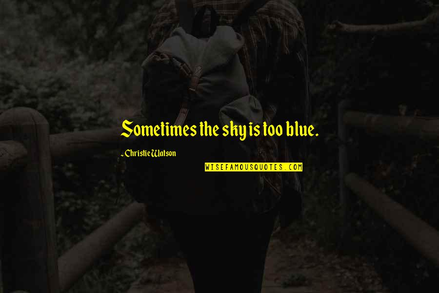 Sentimentalmente Disponible Quotes By Christie Watson: Sometimes the sky is too blue. Sentimentalmente Disponible Quotes By Christie Watson: Sometimes the sky is too blue.