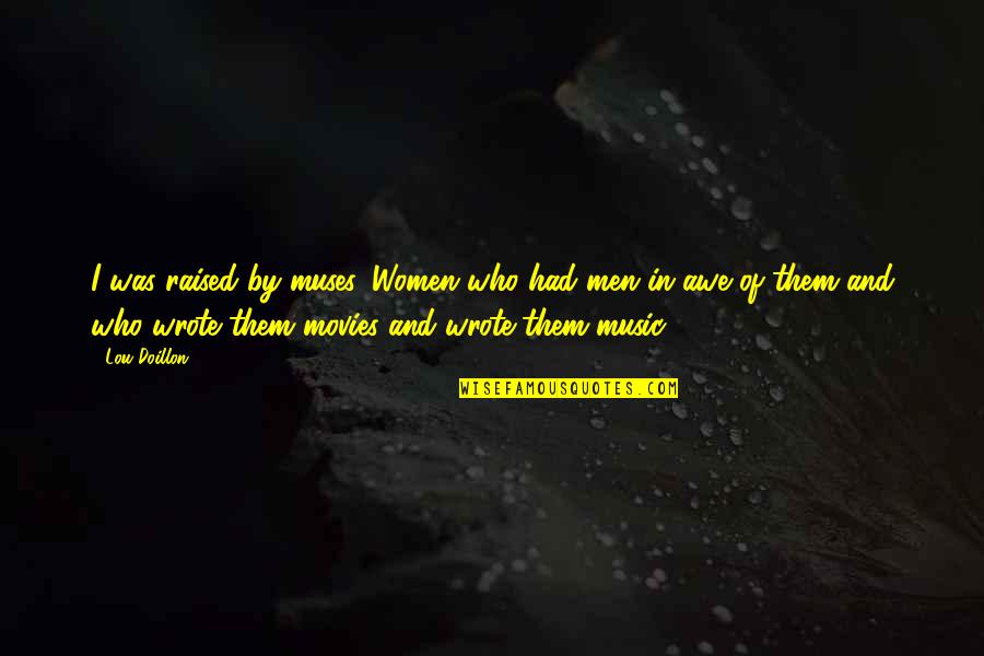 Sentimentele Si Quotes By Lou Doillon: I was raised by muses. Women who had Sentimentele Si Quotes By Lou Doillon: I was raised by muses. Women who had