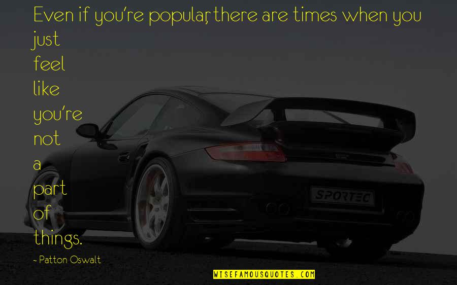 Sentiments Love Quotes By Patton Oswalt: Even if you're popular, there are times when Sentiments Love Quotes By Patton Oswalt: Even if you're popular, there are times when