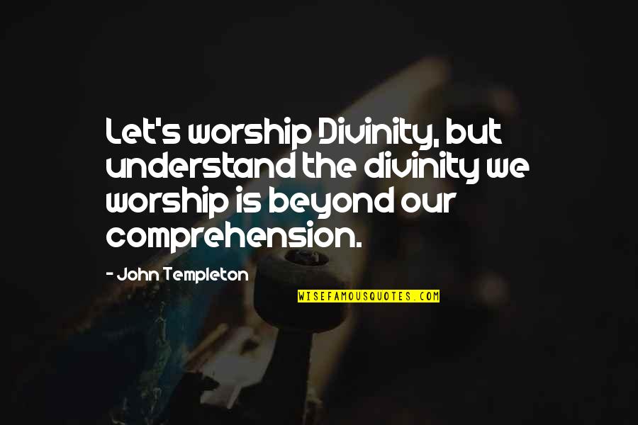 Sentiments Of Love Quotes By John Templeton: Let's worship Divinity, but understand the divinity we Sentiments Of Love Quotes By John Templeton: Let's worship Divinity, but understand the divinity we