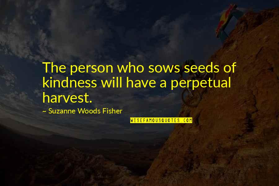 Sentiments Of Love Quotes By Suzanne Woods Fisher: The person who sows seeds of kindness will Sentiments Of Love Quotes By Suzanne Woods Fisher: The person who sows seeds of kindness will