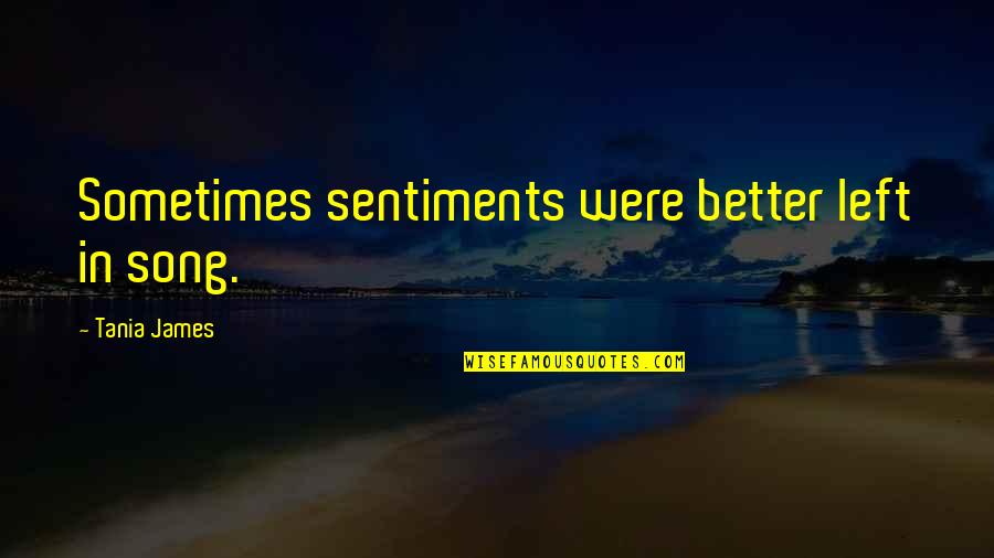 Sentiments Of Love Quotes By Tania James: Sometimes sentiments were better left in song. Sentiments Of Love Quotes By Tania James: Sometimes sentiments were better left in song.
