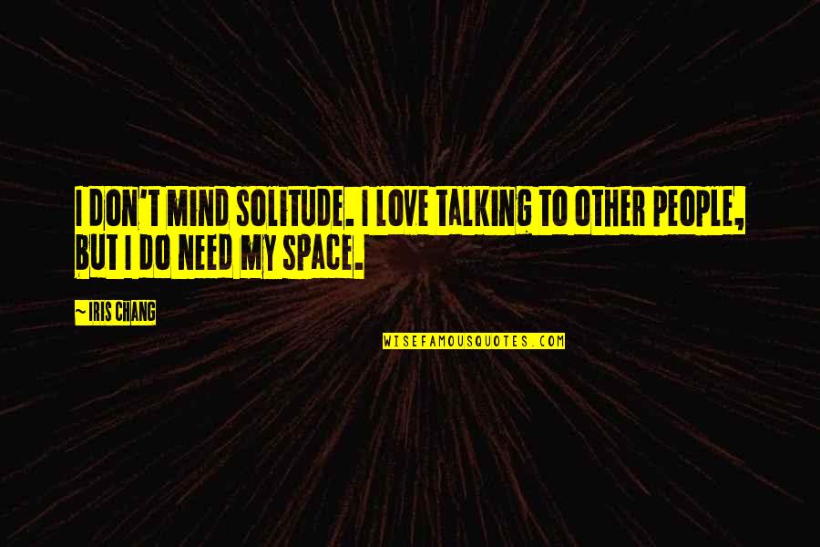 Sentiments Quotes Quotes By Iris Chang: I don't mind solitude. I love talking to