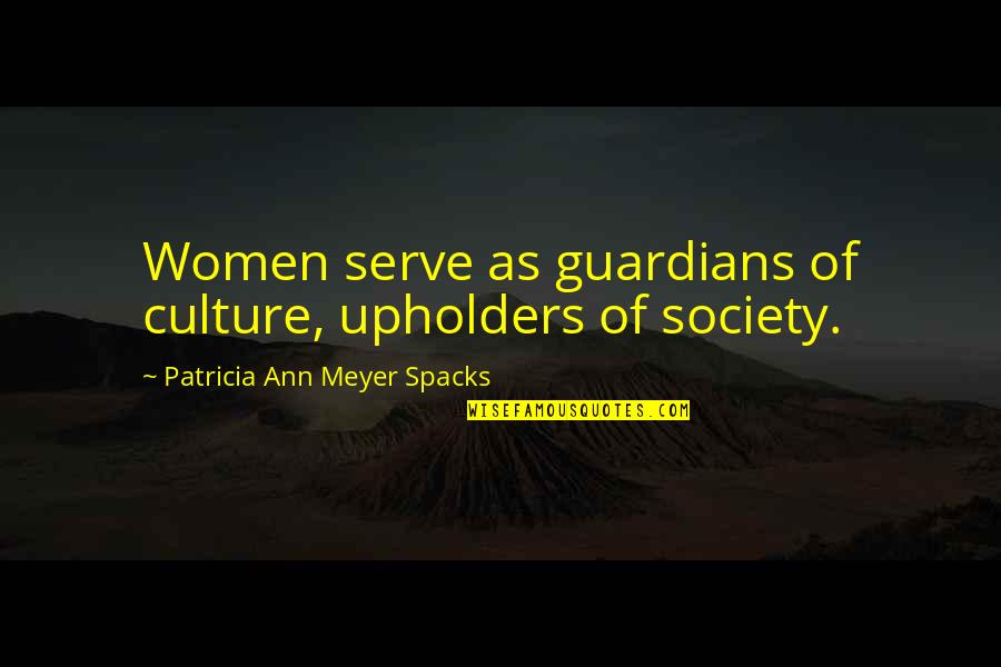 Sentimentul De Iubire Quotes By Patricia Ann Meyer Spacks: Women serve as guardians of culture, upholders of