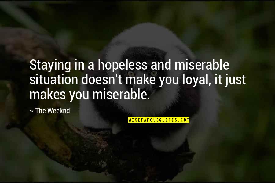 Sentimientos Ajenos Quotes By The Weeknd: Staying in a hopeless and miserable situation doesn't Sentimientos Ajenos Quotes By The Weeknd: Staying in a hopeless and miserable situation doesn't