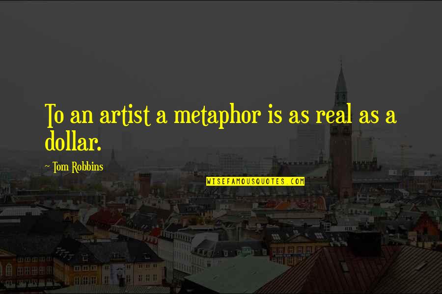 Sentimientos Remix Quotes By Tom Robbins: To an artist a metaphor is as real