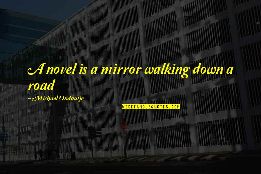Sentimos A Sua Quotes By Michael Ondaatje: A novel is a mirror walking down a