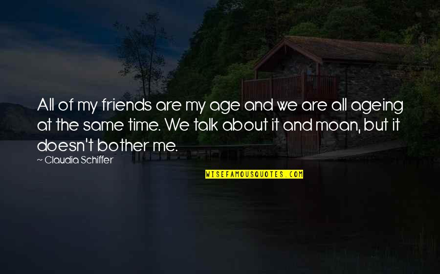 Sentimos Coin Quotes By Claudia Schiffer: All of my friends are my age and Sentimos Coin Quotes By Claudia Schiffer: All of my friends are my age and