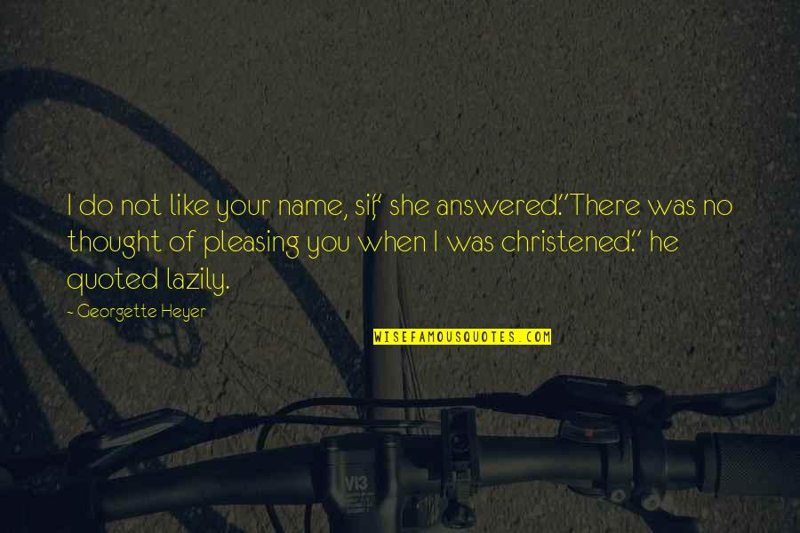 Sentimos Coin Quotes By Georgette Heyer: I do not like your name, sir," she Sentimos Coin Quotes By Georgette Heyer: I do not like your name, sir," she