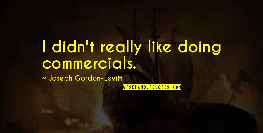 Sentimos Coin Quotes By Joseph Gordon-Levitt: I didn't really like doing commercials. Sentimos Coin Quotes By Joseph Gordon-Levitt: I didn't really like doing commercials.