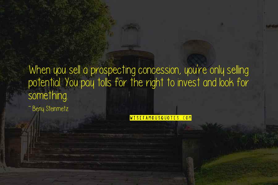 Sentindo A Rola Quotes By Beny Steinmetz: When you sell a prospecting concession, you're only Sentindo A Rola Quotes By Beny Steinmetz: When you sell a prospecting concession, you're only