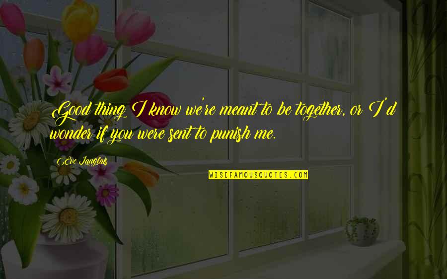 Sentindo Sozinha Quotes By Eve Langlais: Good thing I know we're meant to be Sentindo Sozinha Quotes By Eve Langlais: Good thing I know we're meant to be