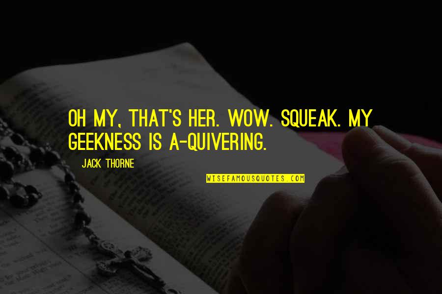 Sentindo Sozinha Quotes By Jack Thorne: Oh my, that's her. Wow. Squeak. My geekness