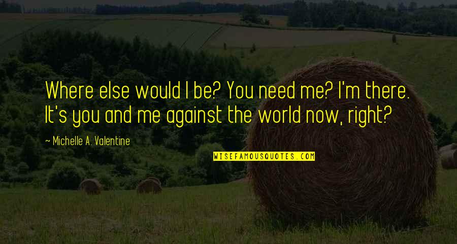 Sentindo Sozinha Quotes By Michelle A. Valentine: Where else would I be? You need me? Sentindo Sozinha Quotes By Michelle A. Valentine: Where else would I be? You need me?