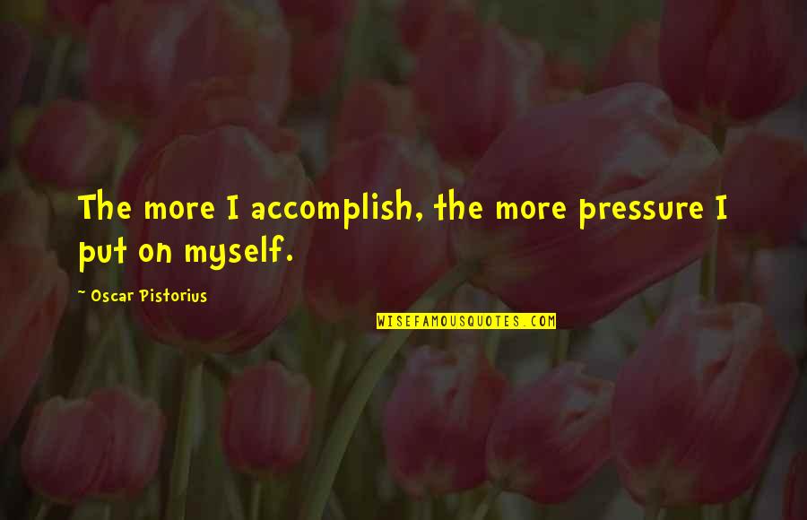 Sentinel Armentrout Quotes By Oscar Pistorius: The more I accomplish, the more pressure I