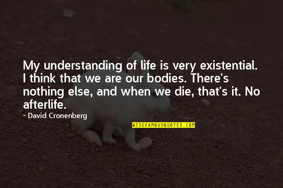 Sentinels Of The Multiverse Quotes By David Cronenberg: My understanding of life is very existential. I Sentinels Of The Multiverse Quotes By David Cronenberg: My understanding of life is very existential. I