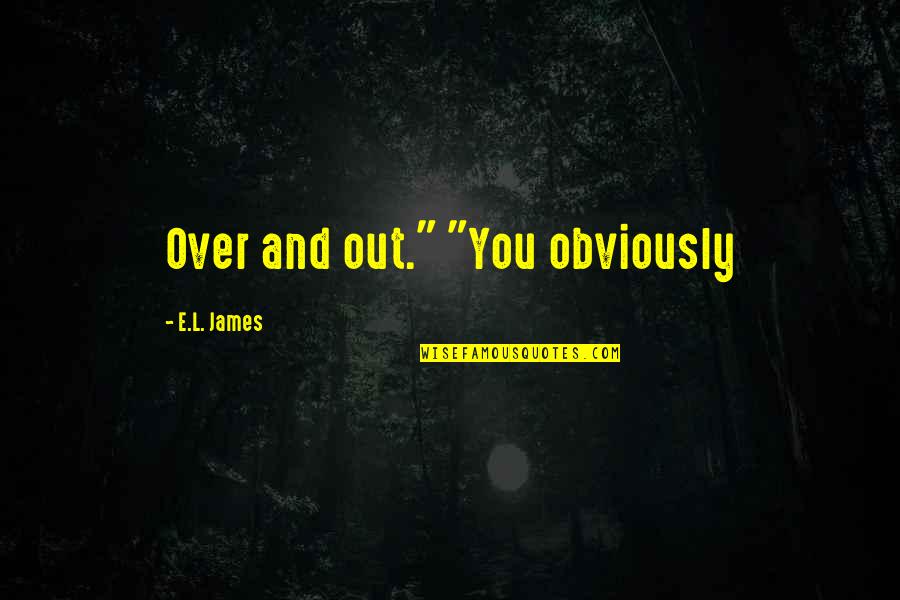 Sentio Healthcare Quotes By E.L. James: Over and out." "You obviously