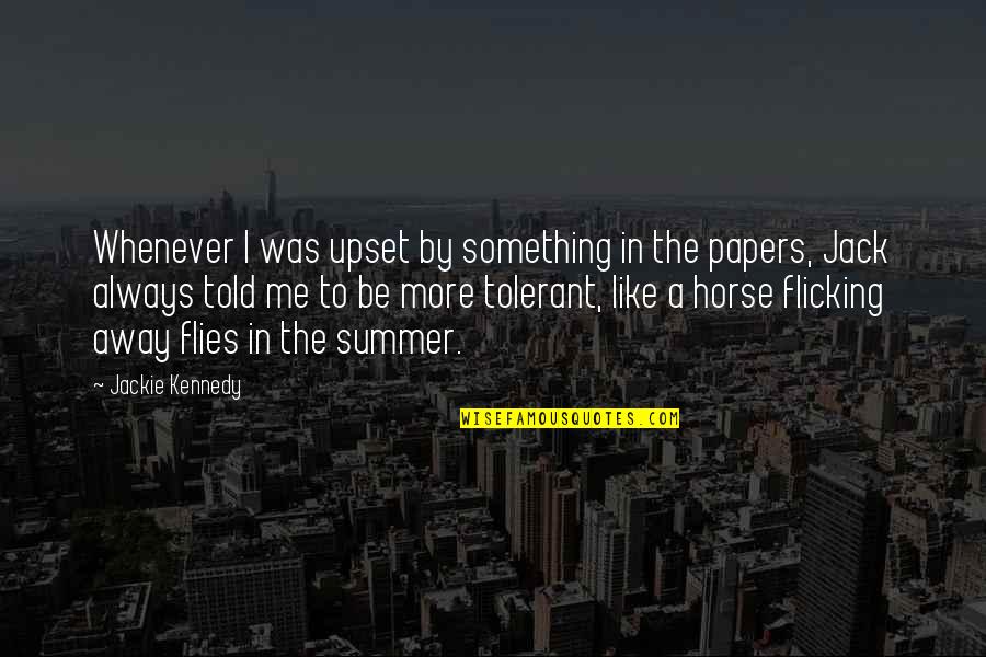 Sentio Quotes By Jackie Kennedy: Whenever I was upset by something in the Sentio Quotes By Jackie Kennedy: Whenever I was upset by something in the
