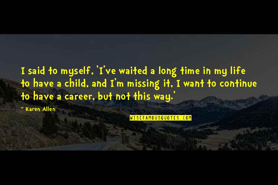 Sentio Quotes By Karen Allen: I said to myself, 'I've waited a long