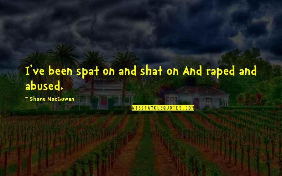 Sentio Quotes By Shane MacGowan: I've been spat on and shat on And Sentio Quotes By Shane MacGowan: I've been spat on and shat on And