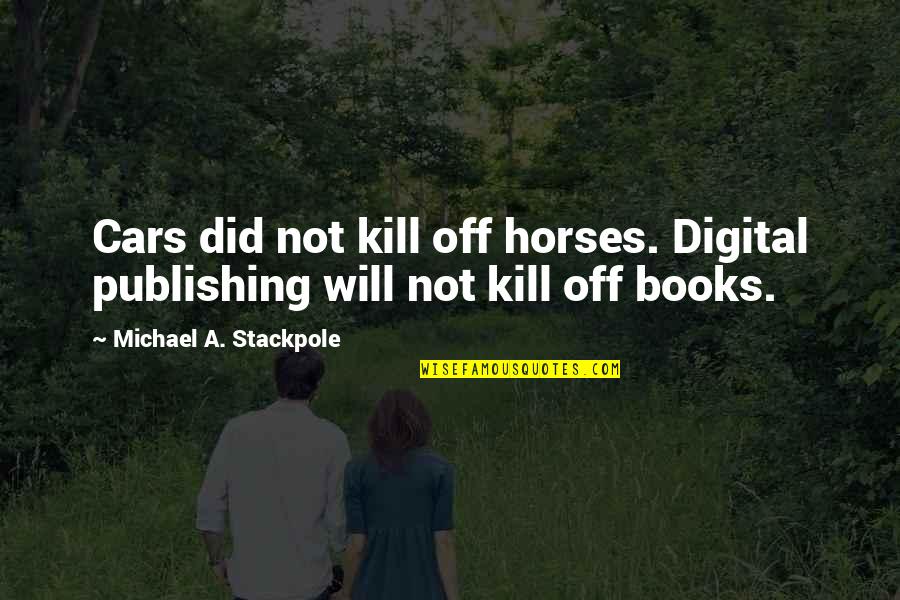 Sentir Triste Quotes By Michael A. Stackpole: Cars did not kill off horses. Digital publishing