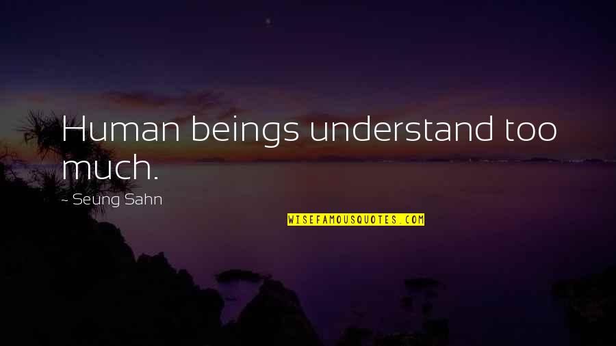 Sentir Triste Quotes By Seung Sahn: Human beings understand too much.
