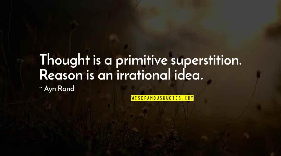 Sentire Latin Quotes By Ayn Rand: Thought is a primitive superstition. Reason is an