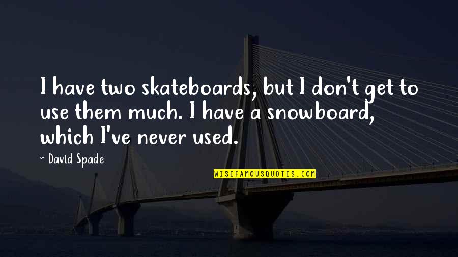 Sentire Medical Quotes By David Spade: I have two skateboards, but I don't get