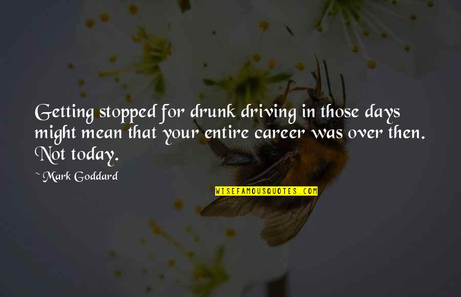 Sentire Quotes By Mark Goddard: Getting stopped for drunk driving in those days Sentire Quotes By Mark Goddard: Getting stopped for drunk driving in those days