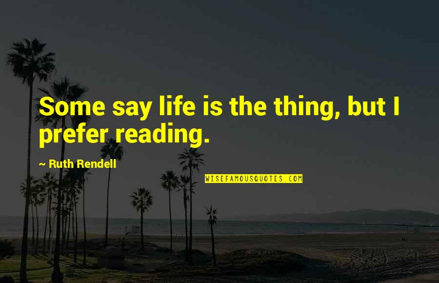 Sentire Quotes By Ruth Rendell: Some say life is the thing, but I Sentire Quotes By Ruth Rendell: Some say life is the thing, but I