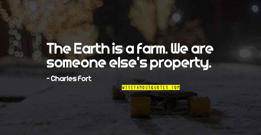 Sentirme Libre Quotes By Charles Fort: The Earth is a farm. We are someone Sentirme Libre Quotes By Charles Fort: The Earth is a farm. We are someone