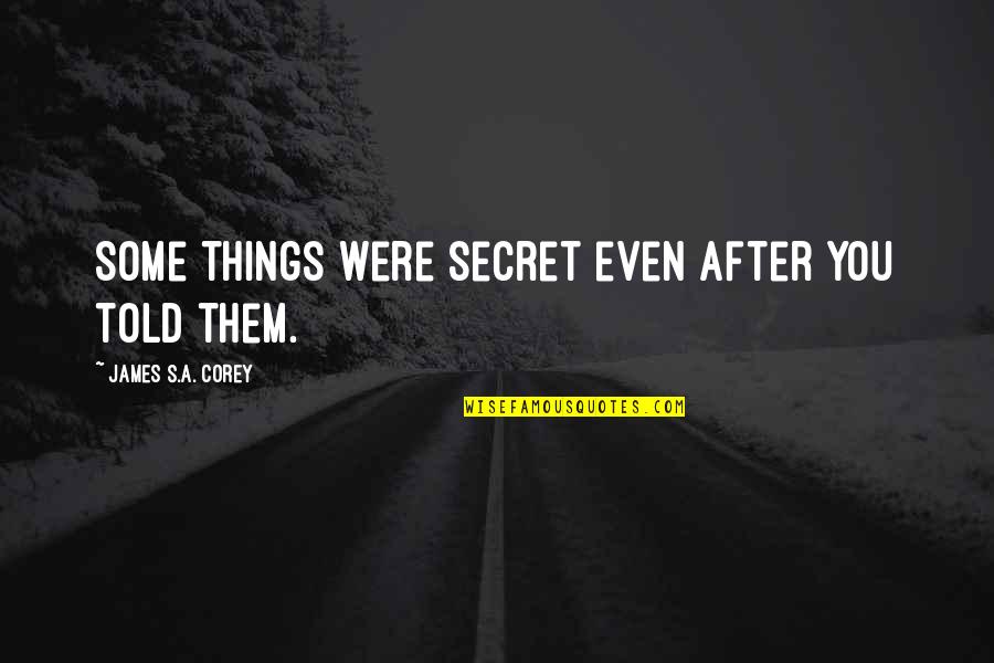 Sentirme Libre Quotes By James S.A. Corey: Some things were secret even after you told Sentirme Libre Quotes By James S.A. Corey: Some things were secret even after you told