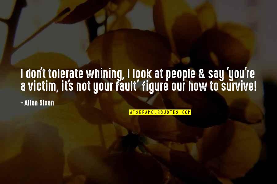 Sentirsi Imperfetto Quotes By Allan Sloan: I don't tolerate whining, I look at people Sentirsi Imperfetto Quotes By Allan Sloan: I don't tolerate whining, I look at people