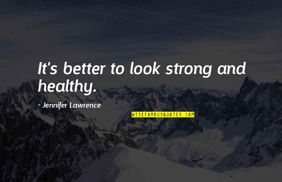 Sentirsi Imperfetto Quotes By Jennifer Lawrence: It's better to look strong and healthy. Sentirsi Imperfetto Quotes By Jennifer Lawrence: It's better to look strong and healthy.