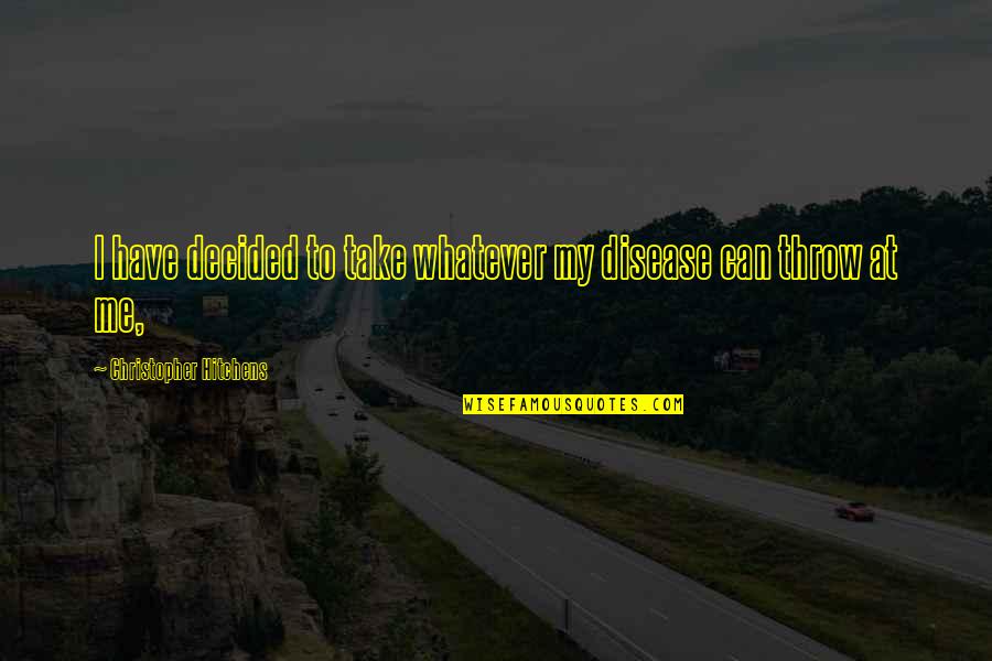 Sentirsi Pilates Quotes By Christopher Hitchens: I have decided to take whatever my disease
