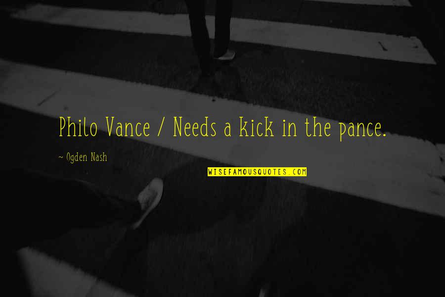 Sentis Managing Quotes By Ogden Nash: Philo Vance / Needs a kick in the