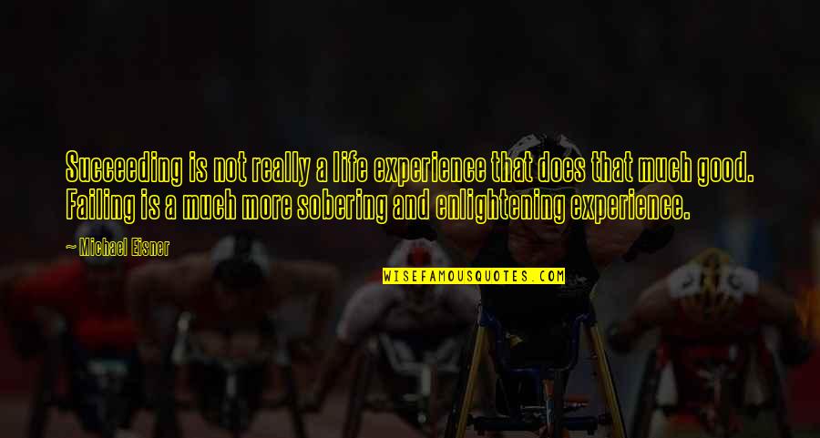 Sentis Quotes By Michael Eisner: Succeeding is not really a life experience that Sentis Quotes By Michael Eisner: Succeeding is not really a life experience that