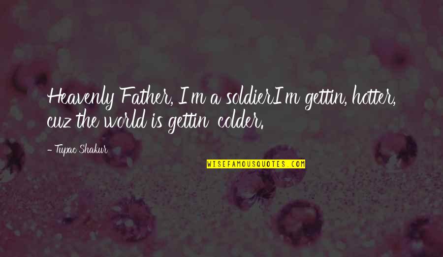 Sentite Joven Quotes By Tupac Shakur: Heavenly Father, I'm a soldierI'm gettin, hotter, cuz