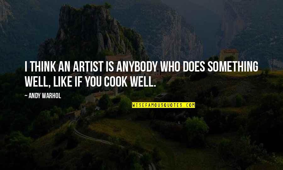 Sentite Quotes By Andy Warhol: I think an artist is anybody who does