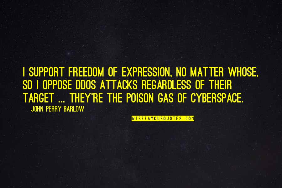 Sentiva Vns Quotes By John Perry Barlow: I support freedom of expression, no matter whose, Sentiva Vns Quotes By John Perry Barlow: I support freedom of expression, no matter whose,