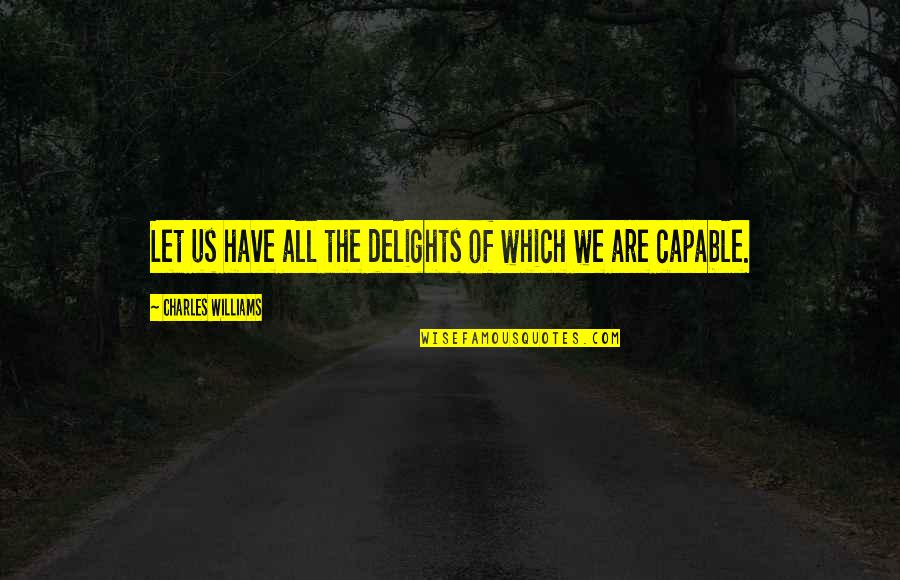 Sentivate Quotes By Charles Williams: Let us have all the delights of which Sentivate Quotes By Charles Williams: Let us have all the delights of which