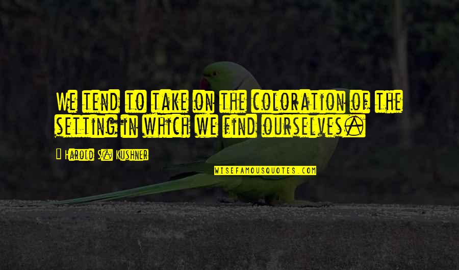 Sentorette Quotes By Harold S. Kushner: We tend to take on the coloration of Sentorette Quotes By Harold S. Kushner: We tend to take on the coloration of