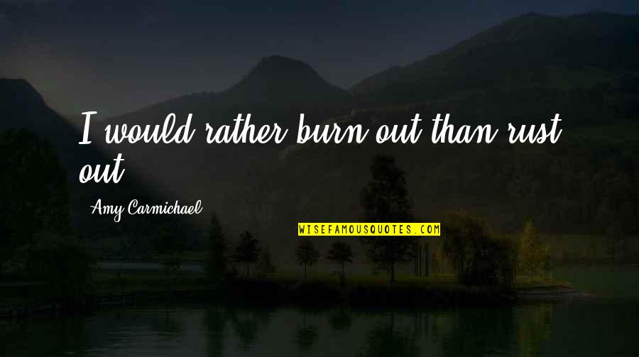 Sentoumaru Quotes By Amy Carmichael: I would rather burn out than rust out.