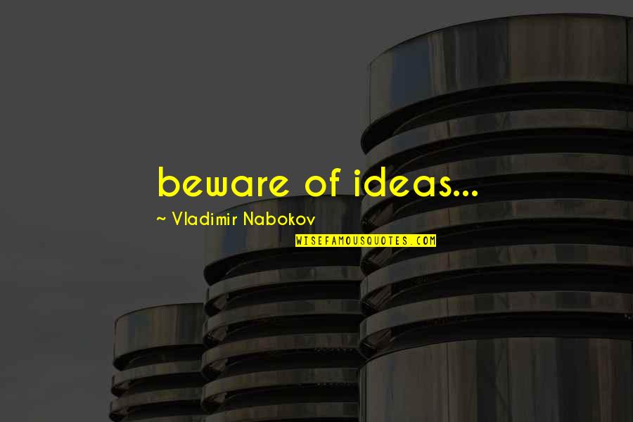 Sentral Cargo Quotes By Vladimir Nabokov: beware of ideas... Sentral Cargo Quotes By Vladimir Nabokov: beware of ideas...