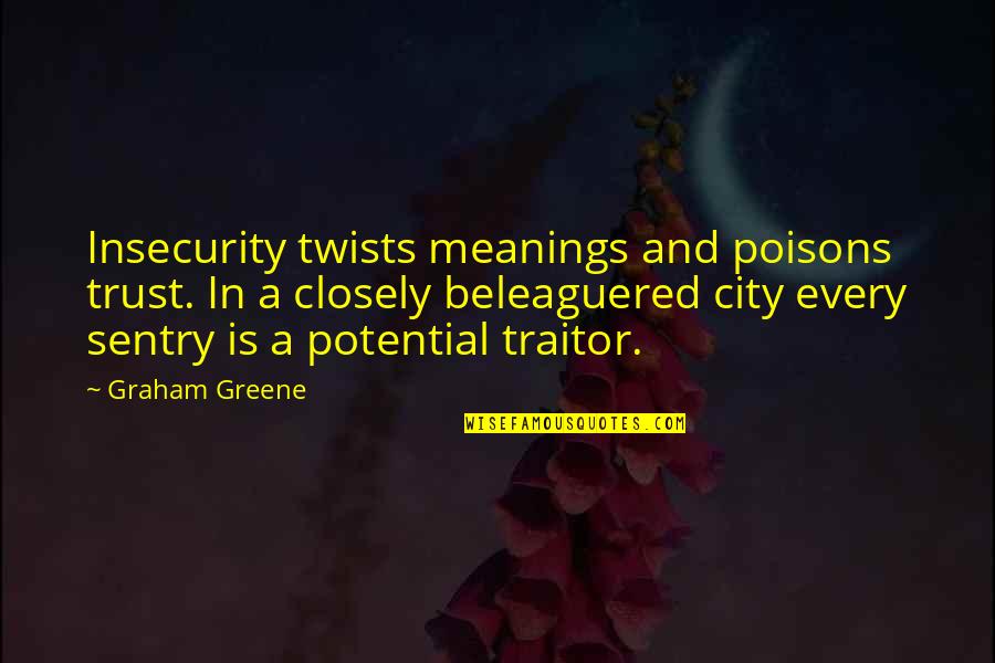 Sentry Quotes By Graham Greene: Insecurity twists meanings and poisons trust. In a