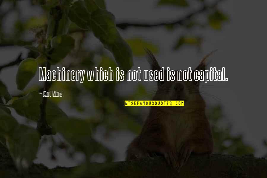 Sentry Quotes By Karl Marx: Machinery which is not used is not capital.