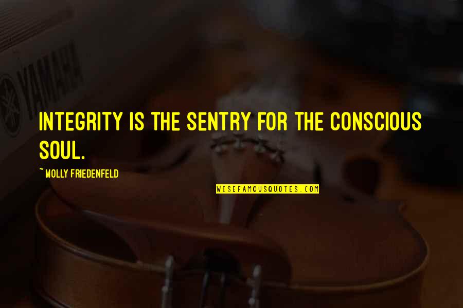 Sentry Quotes By Molly Friedenfeld: Integrity is the sentry for the conscious soul.