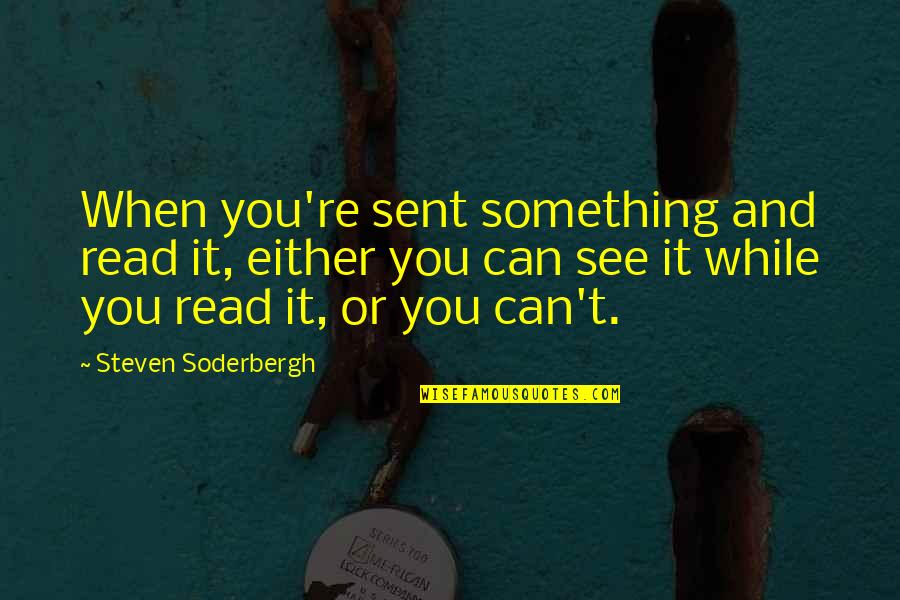 Sent'st Quotes By Steven Soderbergh: When you're sent something and read it, either